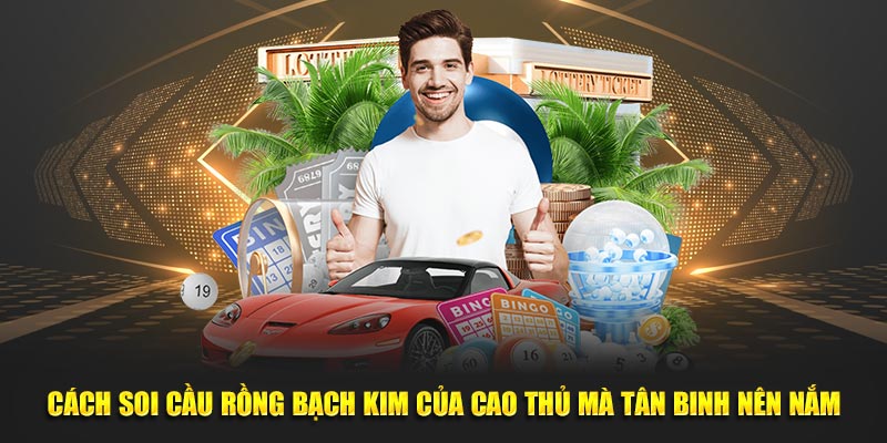 Cách để soi cầu rồng bạch kim hiệu quả tại 92lottery