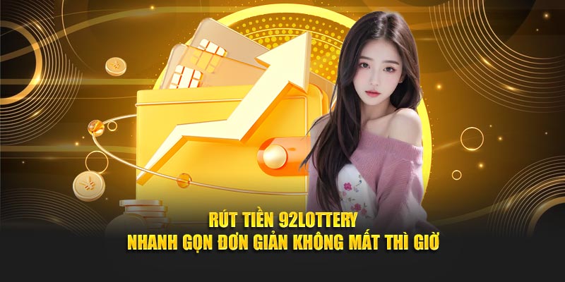rút tiền 92lottery nhanh gọn