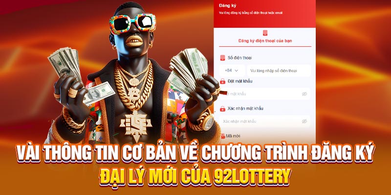 Vài thông tin cơ bản về chương trình đăng ký đại lý mới của 92lottery